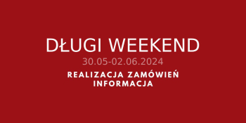 Długi weekend. 30.05-2.06.2024 realizacja zamówień. Informacja. Kliknij.